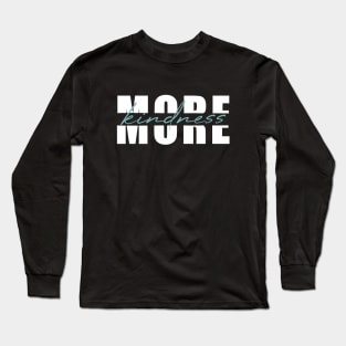 More Kindness Long Sleeve T-Shirt